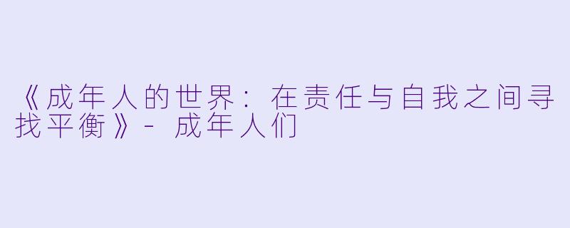 《成年人的世界：在责任与自我之间寻找平衡》-成年人们