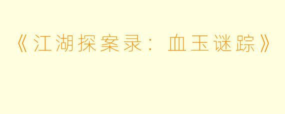 《江湖探案录：血玉谜踪》