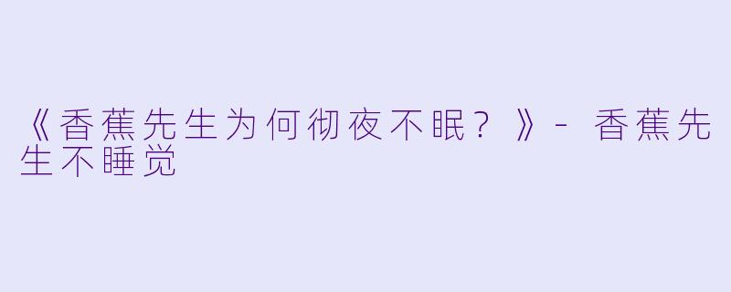 《香蕉先生为何彻夜不眠？》