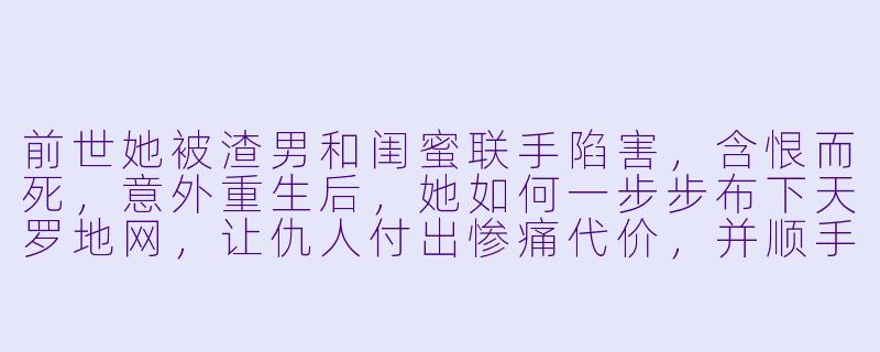 前世她被渣男和闺蜜联手陷害，含恨而死，意外重生后，她如何一步步布下天罗地网，让仇人付出惨痛代价，并顺手俘获了那位对外冷酷、只对她温柔的冰山总裁的心？-重生虐渣：娇养冰山总裁