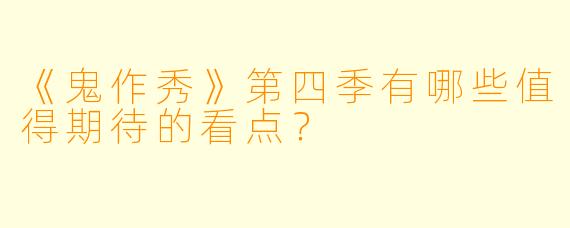 《鬼作秀》第四季有哪些值得期待的看点？