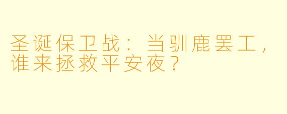 圣诞保卫战：当驯鹿罢工，谁来拯救平安夜？