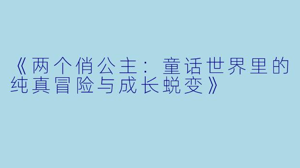 《两个俏公主：童话世界里的纯真冒险与成长蜕变》