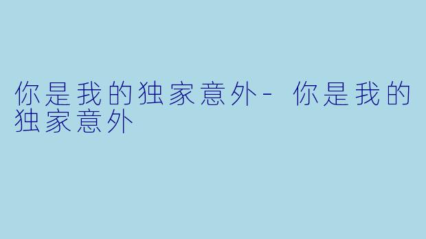 你是我的独家意外-你是我的独家意外