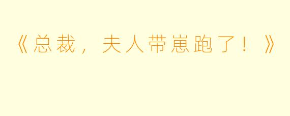 《总裁，夫人带崽跑了！》