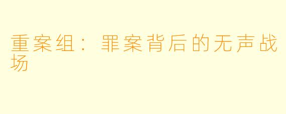 重案组：罪案背后的无声战场