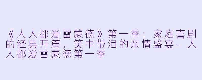 《人人都爱雷蒙德》第一季：家庭喜剧的经典开篇，笑中带泪的亲情盛宴-人人都爱雷蒙德第一季