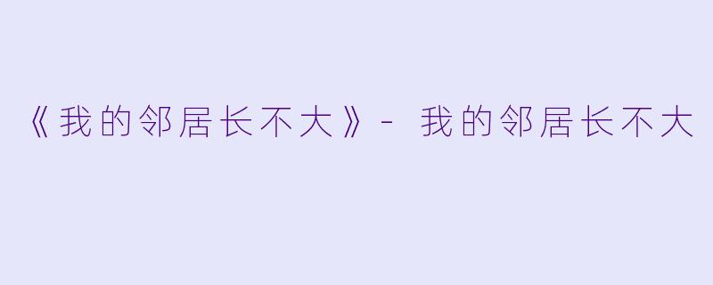 《我的邻居长不大》-我的邻居长不大