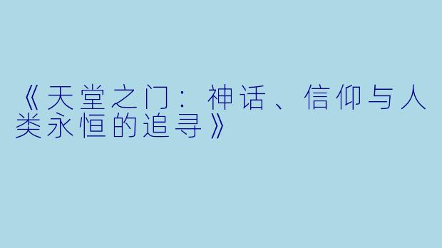 《天堂之门：神话、信仰与人类永恒的追寻》