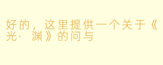 好的，这里提供一个关于《光·渊》的问与