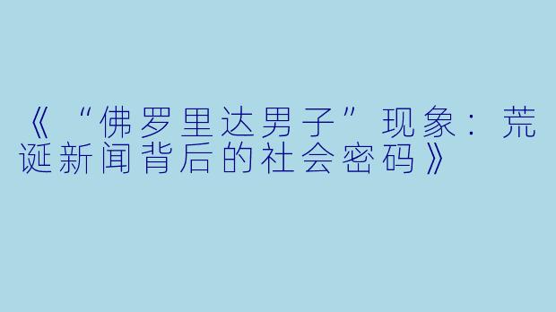 《“佛罗里达男子”现象：荒诞新闻背后的社会密码》