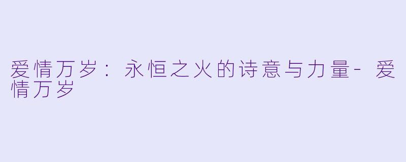 爱情万岁：永恒之火的诗意与力量-爱情万岁