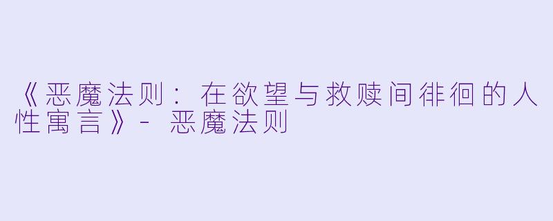 《恶魔法则：在欲望与救赎间徘徊的人性寓言》-恶魔法则