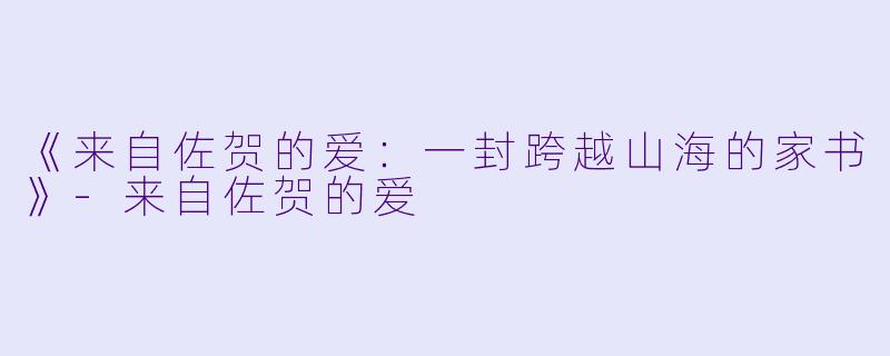《来自佐贺的爱：一封跨越山海的家书》