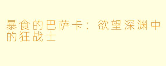 暴食的巴萨卡：欲望深渊中的狂战士