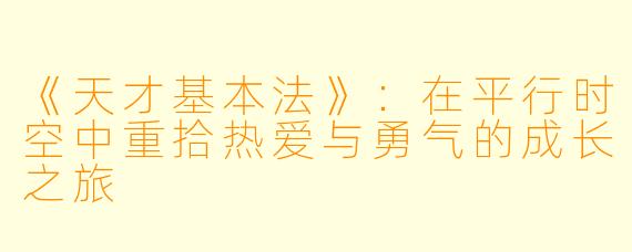 《天才基本法》：在平行时空中重拾热爱与勇气的成长之旅