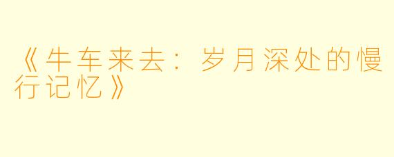 《牛车来去：岁月深处的慢行记忆》
