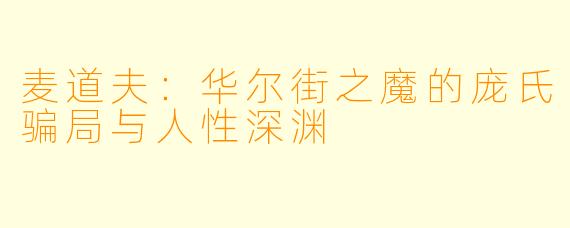 麦道夫：华尔街之魔的庞氏骗局与人性深渊