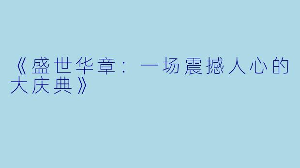 《盛世华章：一场震撼人心的大庆典》