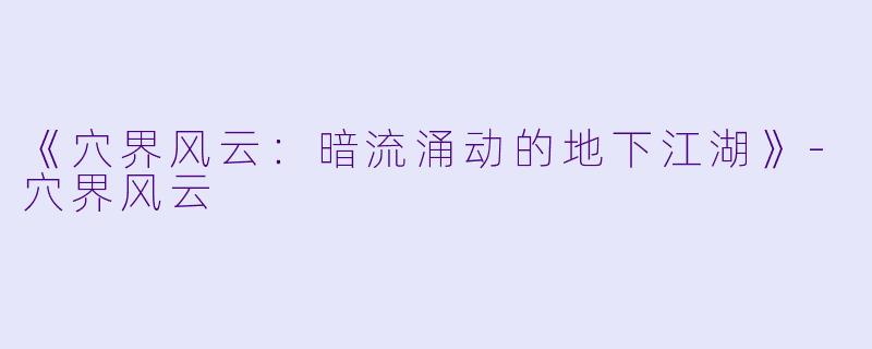 《穴界风云：暗流涌动的地下江湖》