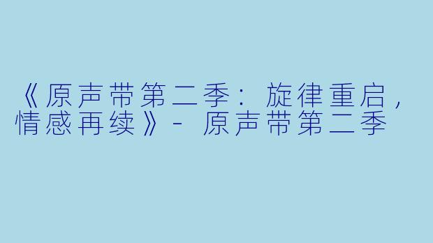 《原声带第二季：旋律重启，情感再续》-原声带第二季