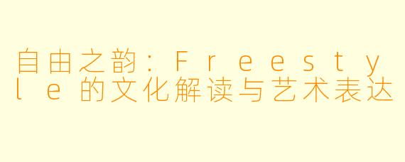 自由之韵：Freestyle的文化解读与艺术表达