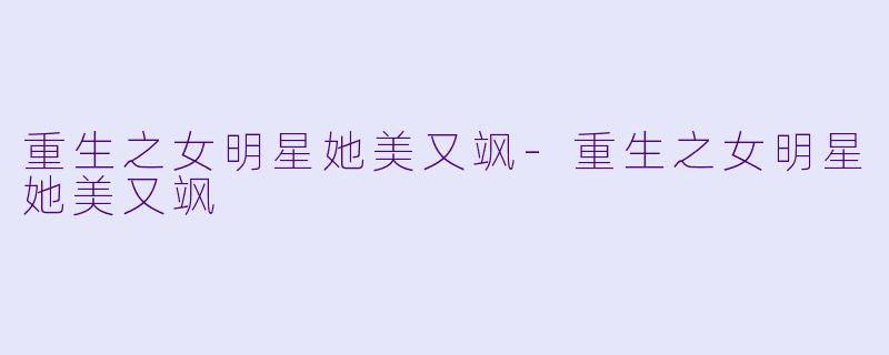 重生之女明星她美又飒-重生之女明星她美又飒