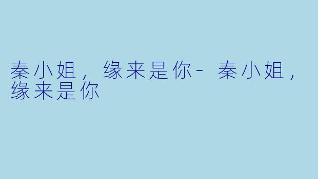 秦小姐，缘来是你-秦小姐，缘来是你
