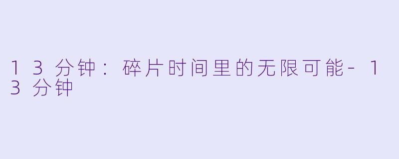 13分钟：碎片时间里的无限可能-13分钟