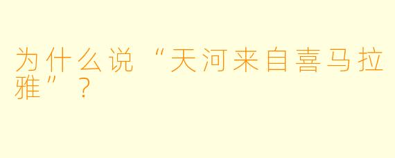 为什么说“天河来自喜马拉雅”?