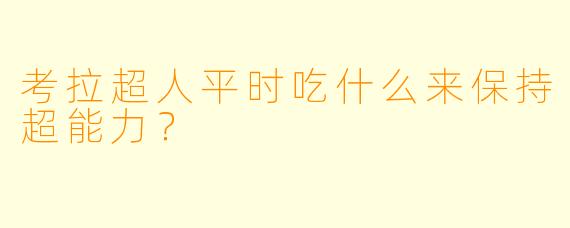 考拉超人平时吃什么来保持超能力？