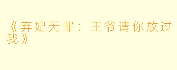 《弃妃无罪：王爷请你放过我》