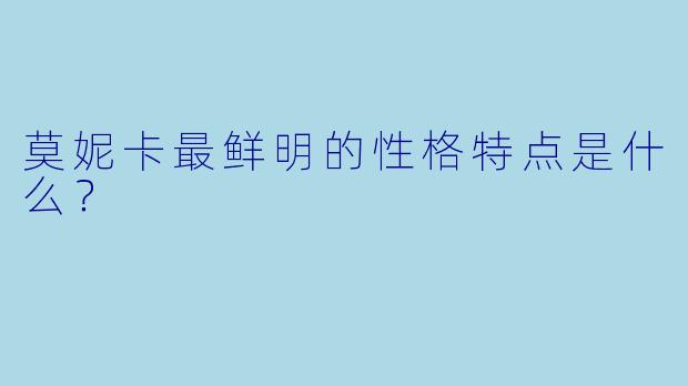 莫妮卡最鲜明的性格特点是什么？