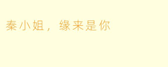 秦小姐，缘来是你