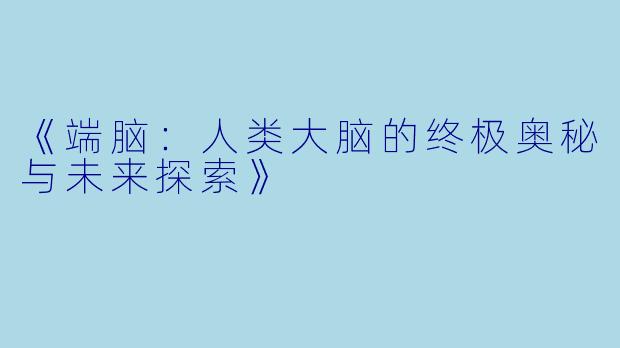 《端脑：人类大脑的终极奥秘与未来探索》
