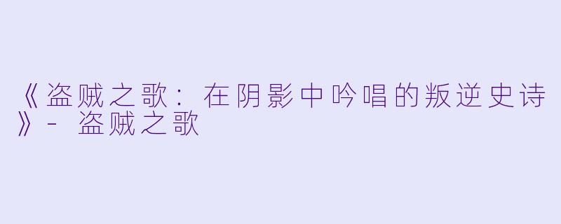 《盗贼之歌：在阴影中吟唱的叛逆史诗》-盗贼之歌
