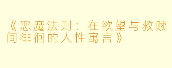 《恶魔法则：在欲望与救赎间徘徊的人性寓言》