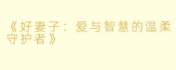 《好妻子：爱与智慧的温柔守护者》