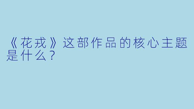 《花戎》这部作品的核心主题是什么？