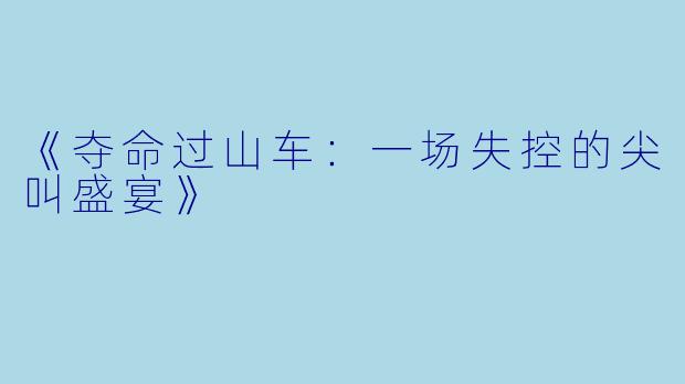 《夺命过山车：一场失控的尖叫盛宴》