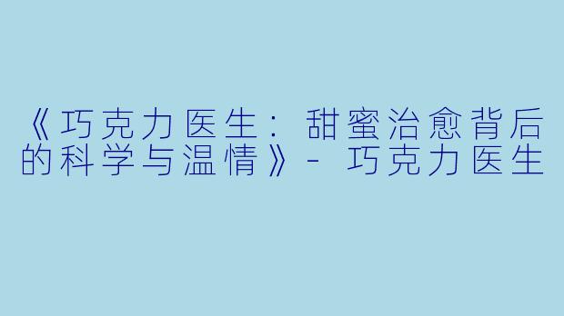 《巧克力医生：甜蜜治愈背后的科学与温情》-巧克力医生