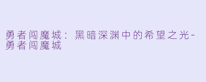 勇者闯魔城：黑暗深渊中的希望之光-勇者闯魔城