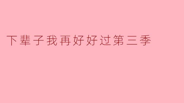 下辈子我再好好过第三季