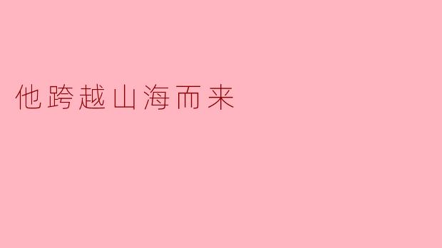 他跨越山海而来