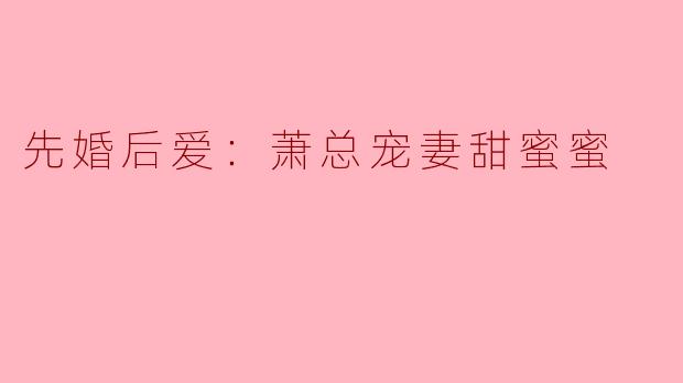 先婚后爱：萧总宠妻甜蜜蜜