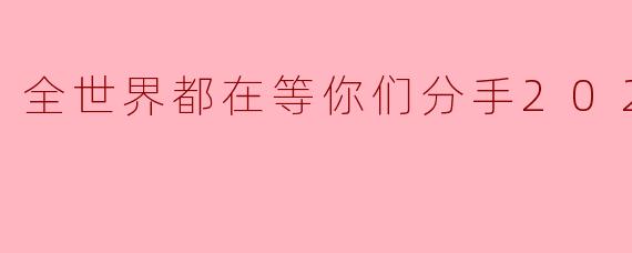 全世界都在等你们分手2024