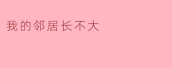 我的邻居长不大