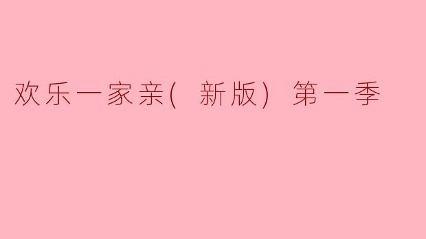 欢乐一家亲(新版)第一季