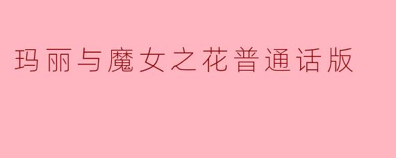 玛丽与魔女之花普通话版