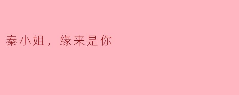 秦小姐，缘来是你